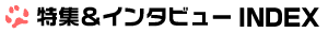 特集＆インタビューINDEX